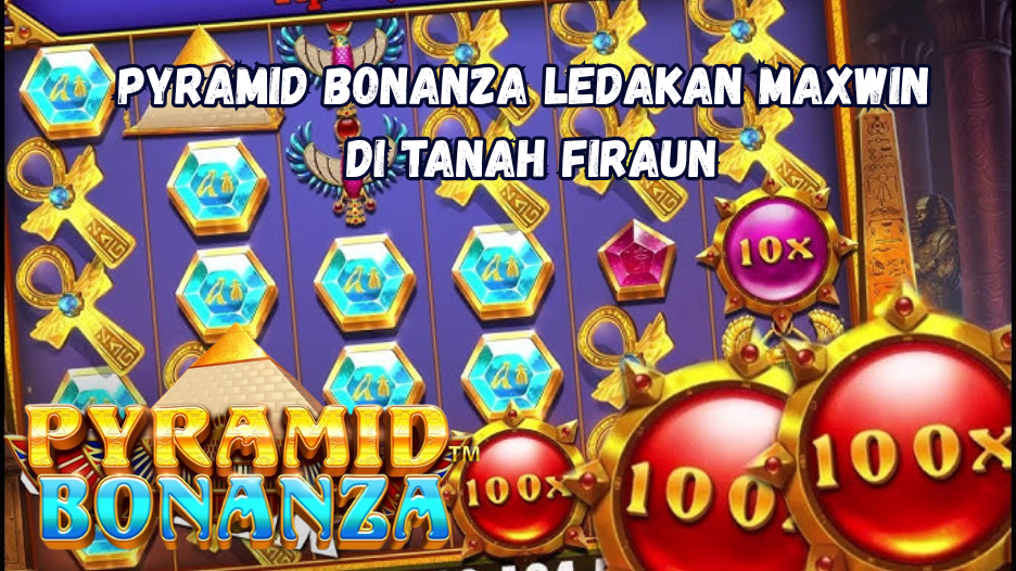 Pyramid Bonanza Ledakan Maxwin di Tanah Firaun