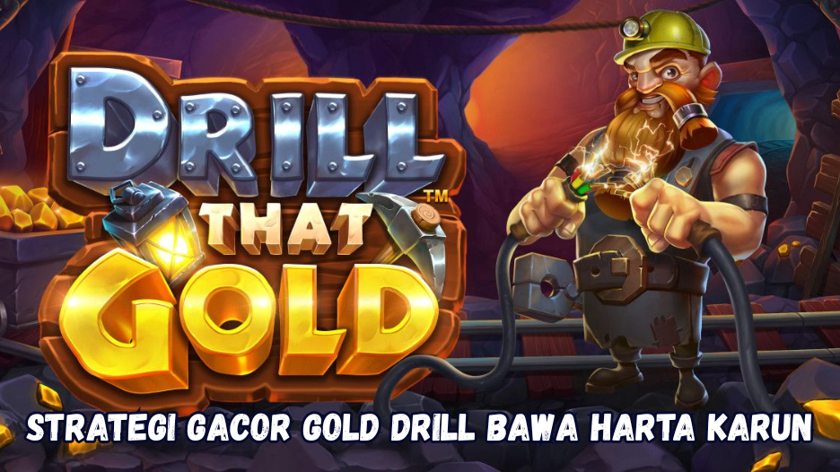 Strategi Gacor Gold Drill Bawa Harta Karun