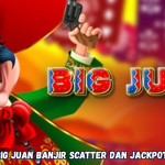 Trik Jitu Big Juan Banjir Scatter dan Jackpot Melimpah