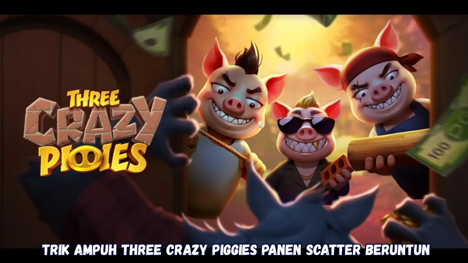Trik Ampuh Three Crazy Piggies Panen Scatter Beruntun