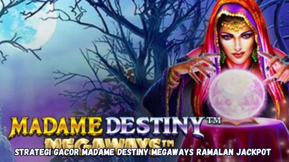 Strategi Gacor Madame Destiny Megaways Ramalan Jackpot