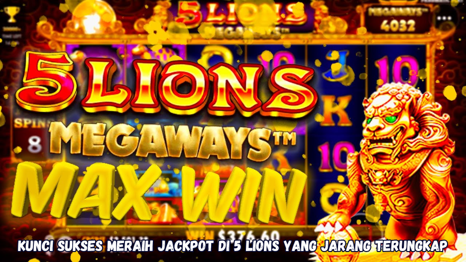 Kunci Sukses Meraih Jackpot di 5 Lions yang Jarang Terungkap
