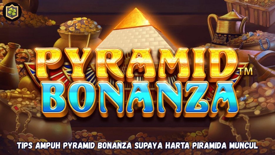 Tips Ampuh Pyramid Bonanza Supaya Harta Piramida Muncul