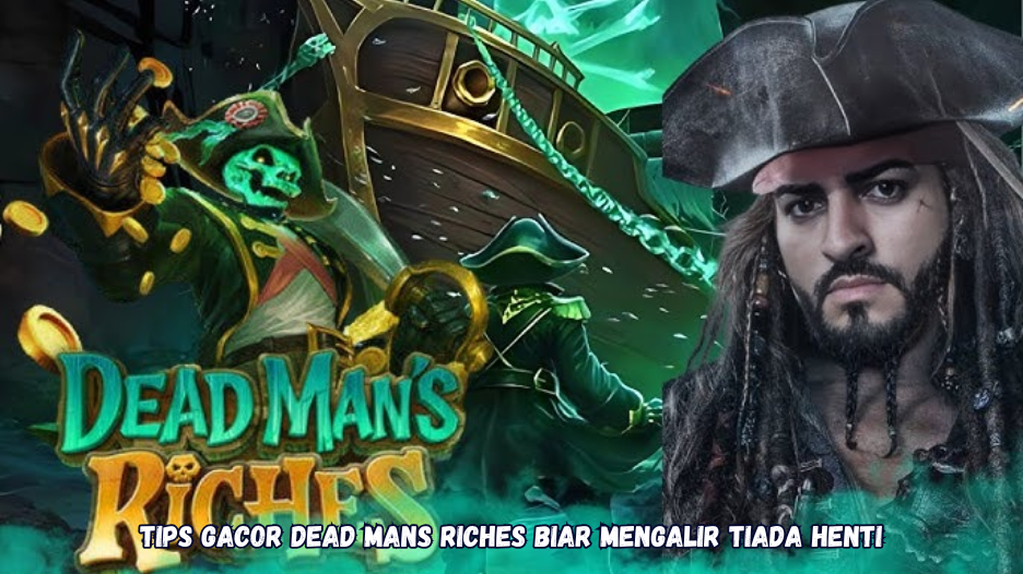 Tips Gacor Dead Mans Riches Biar Mengalir Tiada Henti